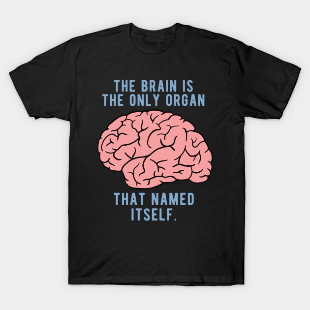 Brain Drawing - Brain Is The Only Organ That Named Itself T-Shirt by Upsketch